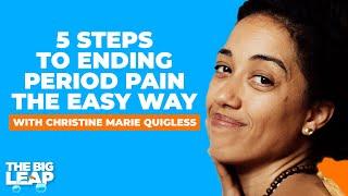 5 Steps To Ending Period Pain the Easy Way with Christine Marie Quigless | Big Leap EP#90