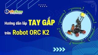 Hướng dẫn lắp cơ cấu Tay gắp lên robot ORC K2 - OhStem Eduction