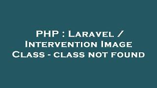 PHP : Laravel / Intervention Image Class - class not found