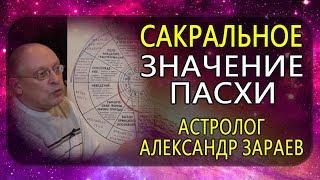 САКРАЛЬНОЕ ЗНАЧЕНИЕ ПАСХИ. АСТРОЛОГ АЛЕКСАНДР ЗАРАЕВ 2019 ГОД