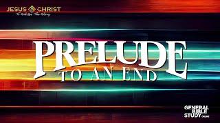 Prelude To An End - General Bible Study (July 25, 2024)