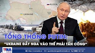 Tổng thống Putin buộc tội Ukraine châm ngòi xung đột, đẩy Nga vào thế phải tấn công - VNA