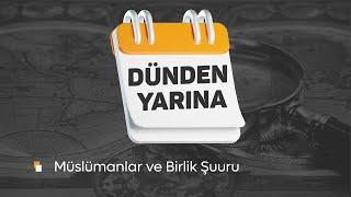 Dünden Yarına  I Müslümanlar ve Birlik Şuuru