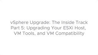 vSphere Upgrade: The Inside Track - Part 5: Upgrading Your ESXi Host, VM Tools and VM Compatibility