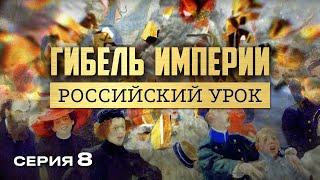 ГИБЕЛЬ ИМПЕРИИ. РОССИЙСКИЙ УРОК. Часть 8