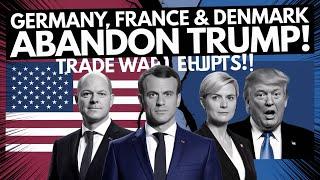 Germany, France & Denmark ABANDON Trump! Trade War Tensions EXPLODE!