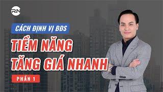 CÁCH ĐỊNH VỊ BẤT ĐỘNG SẢN TIỀM NĂNG TĂNG GIÁ NHANH | KIẾN THỨC BẤT ĐỘNG SẢN