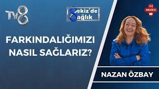 Farkındalığımızı Nasıl Sağlarız? | Nazan Özbay | 8'de Sağlık