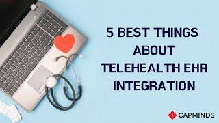 5 Best Things About Telehealth EHR Integration - CAPMINDS.COM