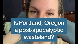 Is Portland, Oregon a Post-apocalyptic Wasteland?