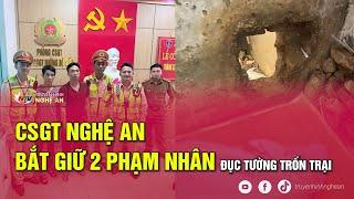 CSGT Nghệ An bắt giữ 2 phạm nhân đục tường trốn trại