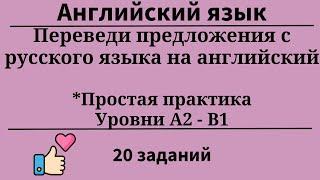 Тренажёр.Перевод предложений с русского на английский. Уровни A2-B1. 20 заданий. Простой английский.