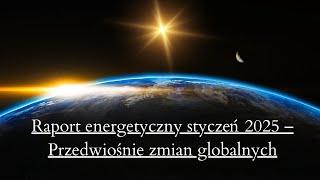 Raport energetyczny styczeń 2025 – Przedwiośnie zmian globalnych