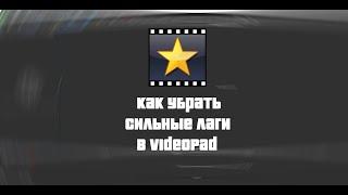 Как убрать сильные лаги в VideoPad