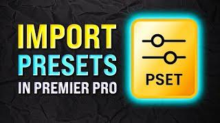 How to QUICKLY Import Presets into Adobe Premiere Pro