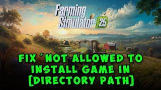 How to Fix 'Not Allowed to Install Game in [Directory Path]' Error in Farming Simulator 25