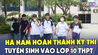 Hà Nam hoàn thành Kỳ thi tuyển sinh vào lớp 10 THPT năm học 2025 - 2026 | Hà Nam TV