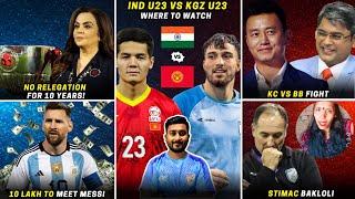 Ind U23 vs Kyrgyzstan U23|Reliance on ISL future|KC vs BB Fight|10 Lakh to meet Messi|Stimac Bakloli