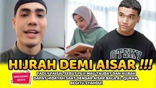 FADLY FAISAL SEBUT FUJI MAU TAUBAT DAN HIJRAH! DAPAT HIDAYAH DENGAR AISAR BACA AL-QURAN, SYAHDU!