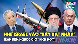Chuyên gia: Iran âm thầm “nuôi bom”, nhử Israel vào “mê cung hạt nhân” rồi chốt hạ? | BLQT