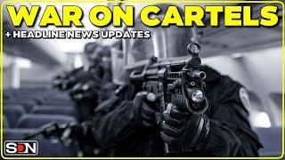 WAR ON CARTELS + Headline News Updates EP307