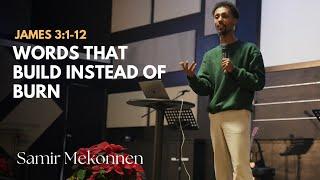 James 3:1-12: Words That Build Instead Of Burn | Samir Mekonnen