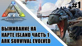 ВЫЖИВАНИЕ НА КАРТЕ ISLAND ЧАСТЬ 1 ARK SURVIVAL EVOLVED