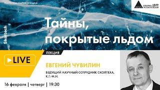 Лекция Евгения Чувилина "Тайны, покрытые льдом" в рамках проекта "Сколтех в Архэ"