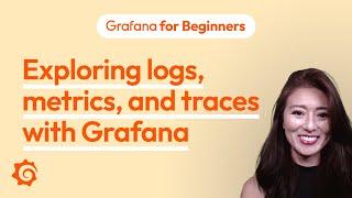 Exploring logs, metrics, and traces with Grafana | Grafana for Beginners Ep. 7