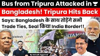 Tripura warns to end Trade Ties with Bangladesh amid declining India Bangladesh Relations.