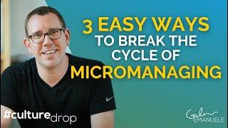 3 Easy Ways to Stop Micromanaging | Galen Emanuele | #culturedrop