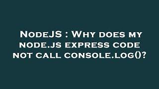 NodeJS : Why does my node.js express code not call console.log()?