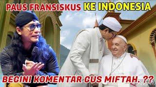 GUS MIFTAH TERBARU 2024 PAUS FRANSCISKUS KE INDONESIA BEGINI KOMENTAR BELIAU...