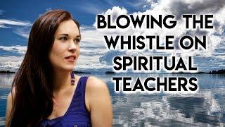 Blowing the Whistle on Spiritual Teachers, Gurus and Self Help Experts - Teal Swan