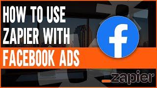 How To Use Zapier With Facebook Ads