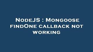 NodeJS : Mongoose findOne callback not working