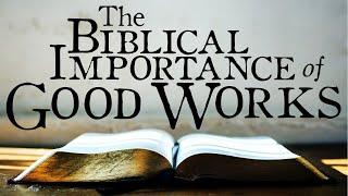 The Biblical Importance of Good Works