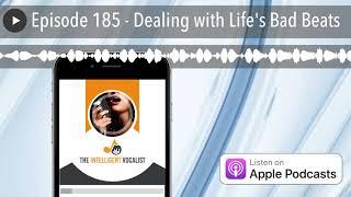 Episode 185 - Dealing with Life's Bad Beats