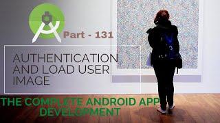 What is Authentication and Load user image in Android | Part 131 | Complete Android App Development