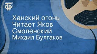 Михаил Булгаков. Ханский огонь. Читает Яков Смоленский