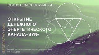 SYN - СЕАНС БЛАГОПОЛУЧИЯ - 4. ОТКРЫТИЕ ДЕНЕЖНОГО ЭНЕРГЕТИЧЕСКОГО КАНАЛА! #открытиеденежногоканала