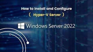 How to Install and Configure Hyper-V Server on Windows Server 2022