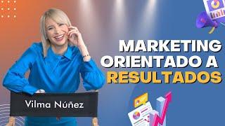 Marketing orientado a resultados  - Vilma Núñez