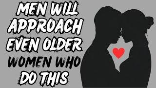 Men Will Approach Older Women Who Do These 6 Things