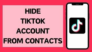 How To Hide TikTok Account From Contacts (Full Tutorial)