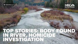 TOP STORIES: Body found in river, homicide investigation, wildfires continue to grow