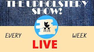 The Upholstery Show! LIVE Every Thursday @ 4:30 PM EST!