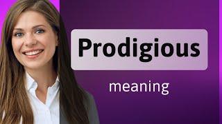 Prodigious • what is PRODIGIOUS meaning