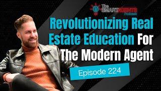 Revolutionizing Real Estate Education For The Modern Agent | Ep. 224