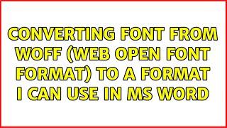 Converting font from WOFF (Web Open Font Format) to a format I can use in MS Word (6 Solutions!!)